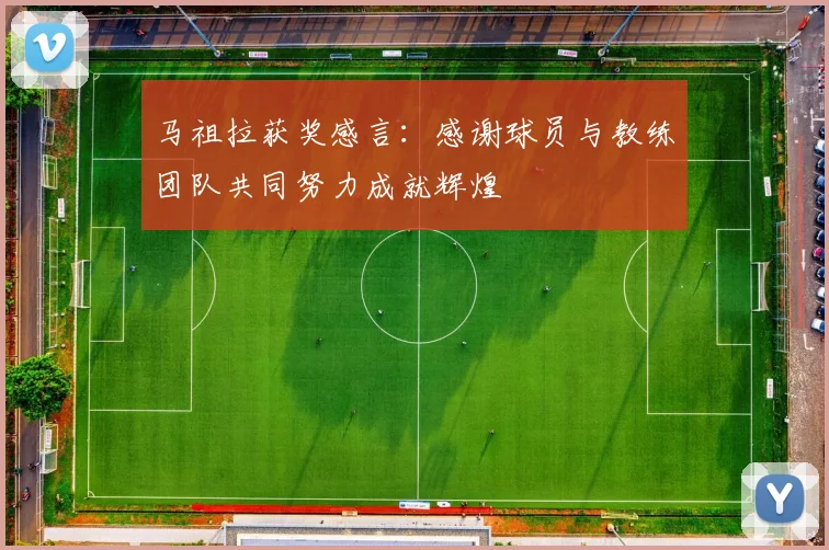 马祖拉获奖感言：感谢球员与教练团队共同努力成就辉煌