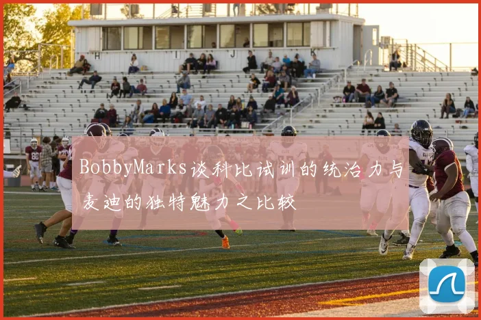 BobbyMarks谈科比试训的统治力与麦迪的独特魅力之比较